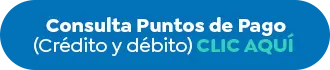 Consulta Puntos de Pago (Crédito y débito) Clic aquí 