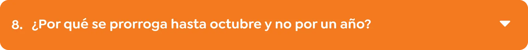 8.	¿Por qué se prorroga hasta octubre y no por un año? 